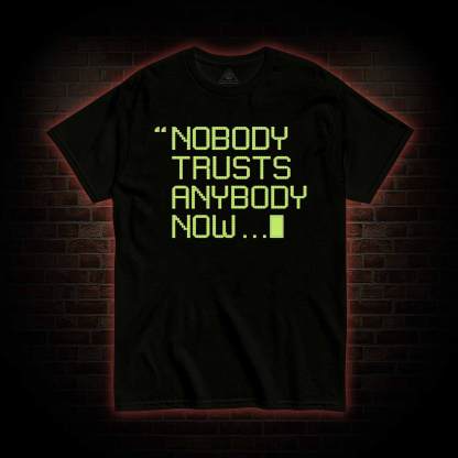 Nobody Trusts Anyone Now T-shirt 