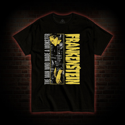 The Man Who Made A Monster Frankenstein T-Shirt