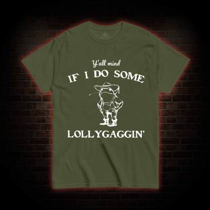 Y'all Mind if I do Some Lollygaggin' T-shirt