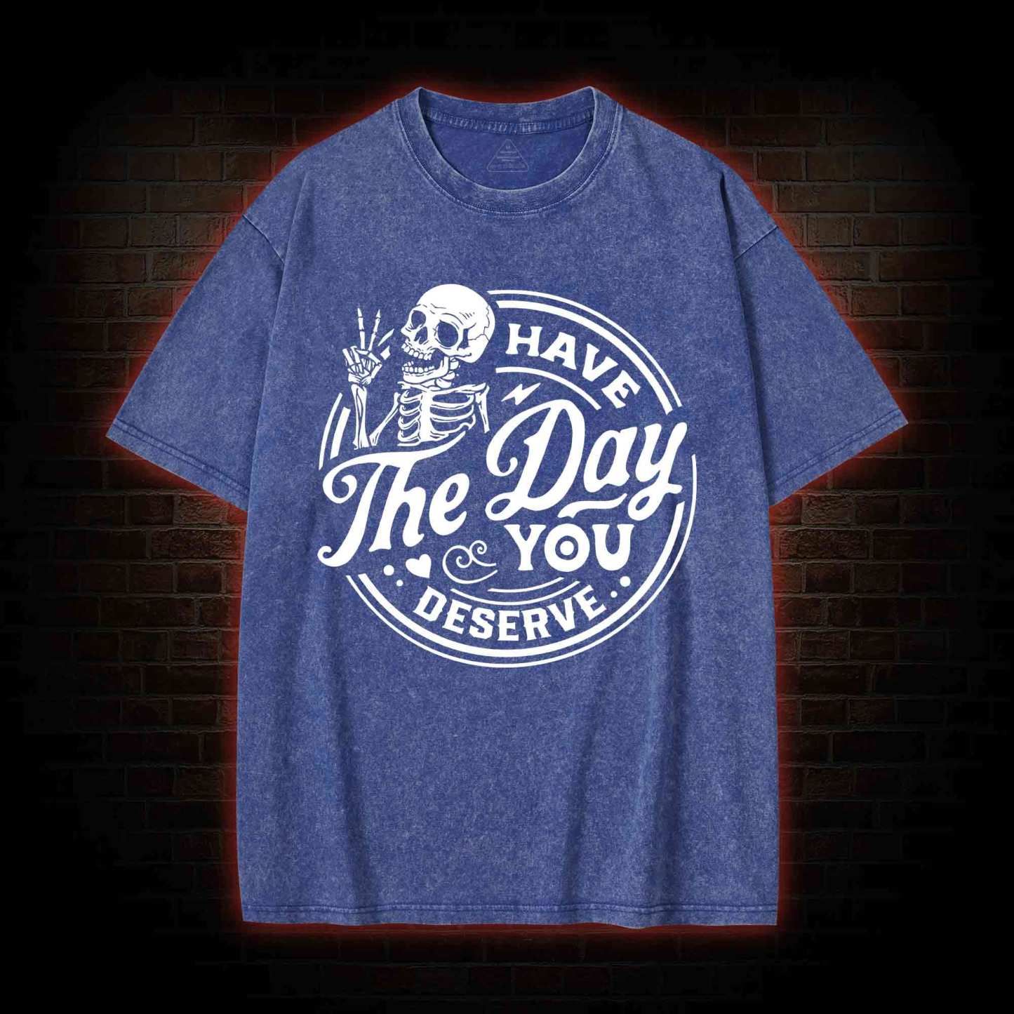 Have The Day You Deserve Washed T-shirt