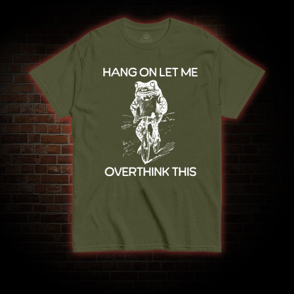 Hang on Let Me Overthink T-shirt 