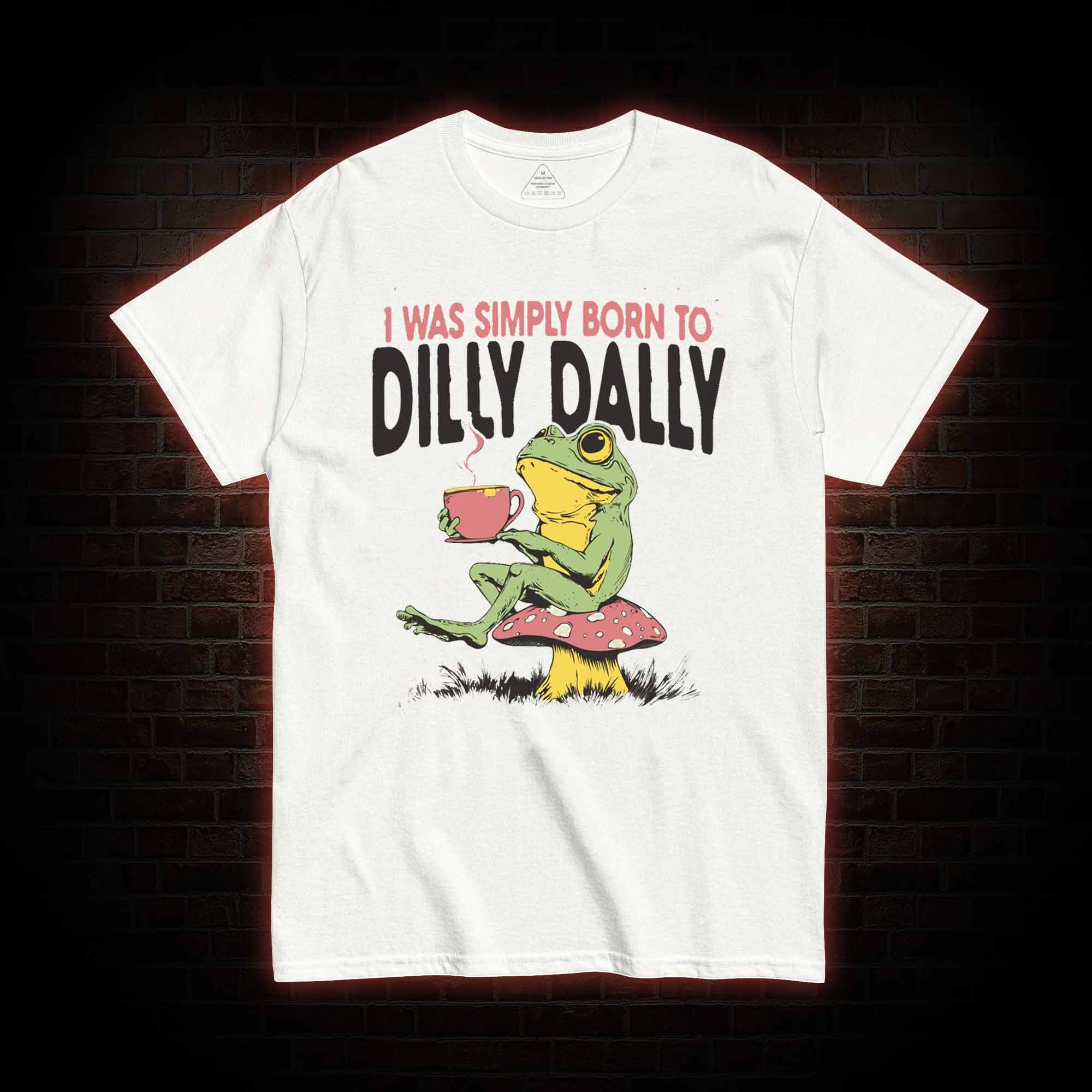 Born to Dilly Dally T-shirt