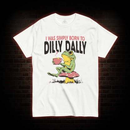 Born to Dilly Dally T-shirt
