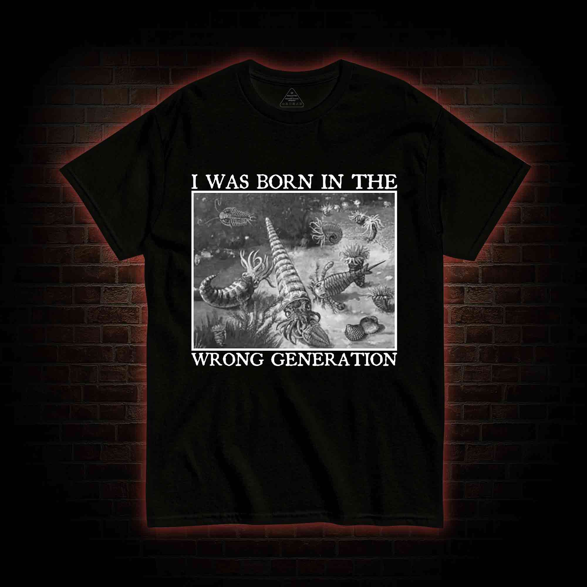 I Was Born In The Wrong Generation T-shirt