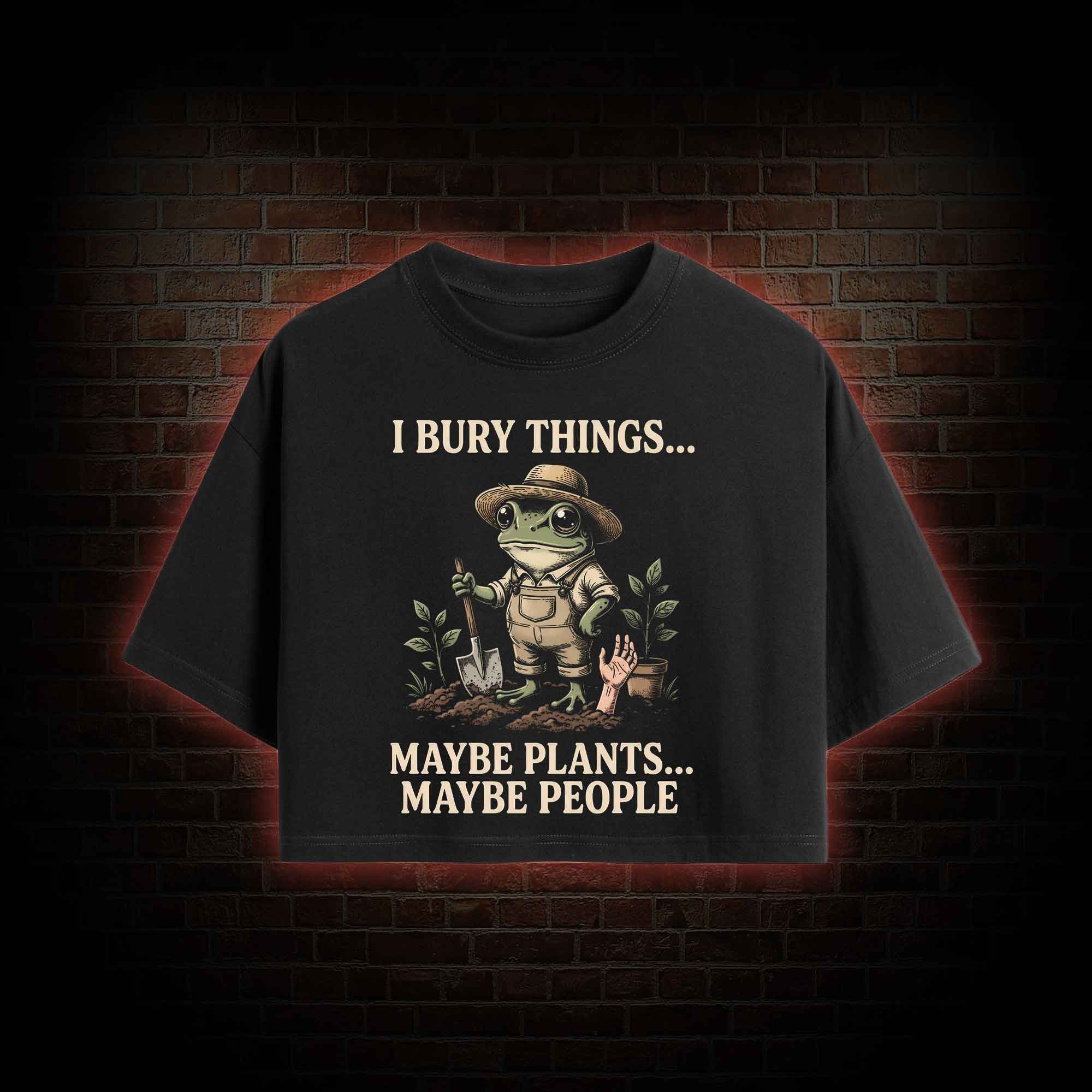 I Bury Things Maybe Plants Maybe People Crop Top