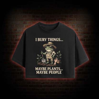 I Bury Things Maybe Plants Maybe People Crop Top