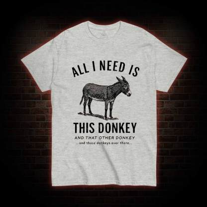 All I Need is This Donkey T-shirt
