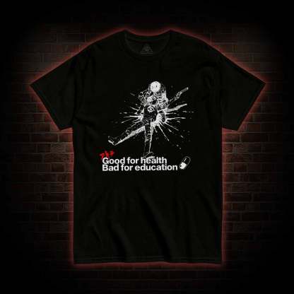 Good for Health Bad for Education T-shirt