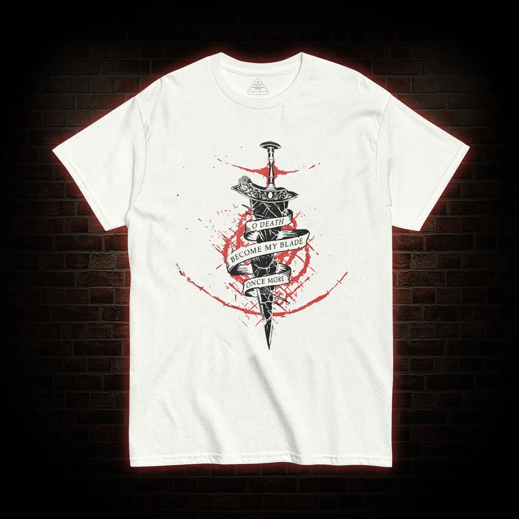 O, Death Become My Blade Once More T-shirt