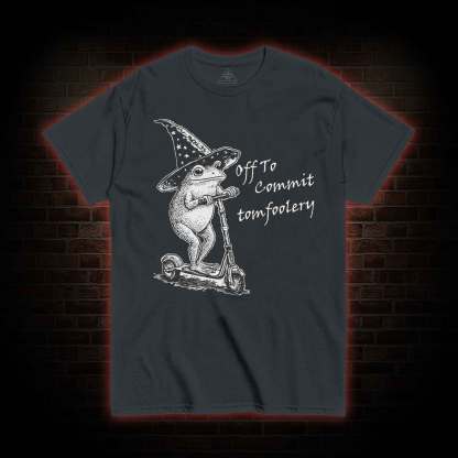 Off to Commit Tomfoolery T-shirt