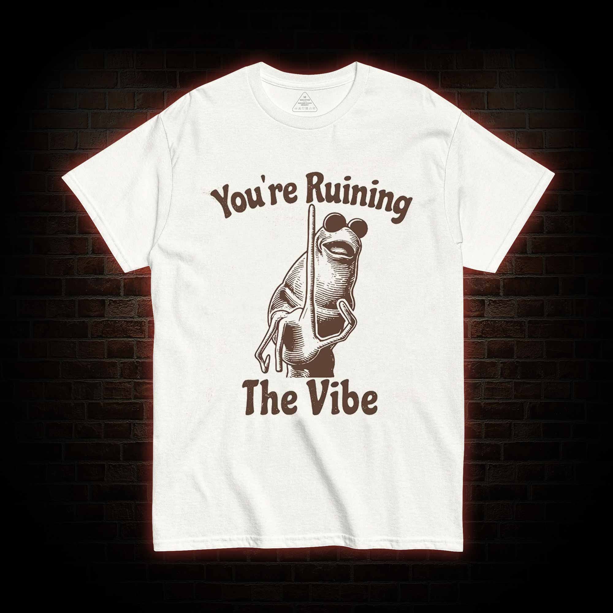 You're Ruining the Vibe T-shirt