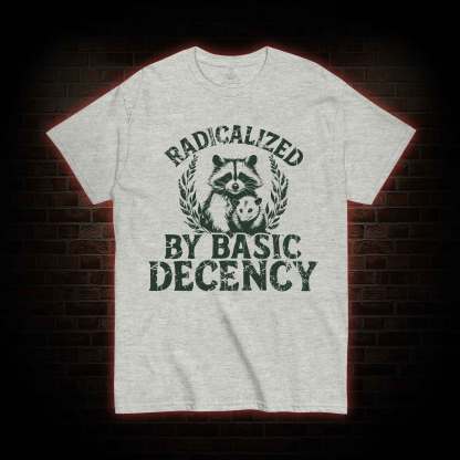 Radicalized by Basic Decency Raccoon T-shirt
