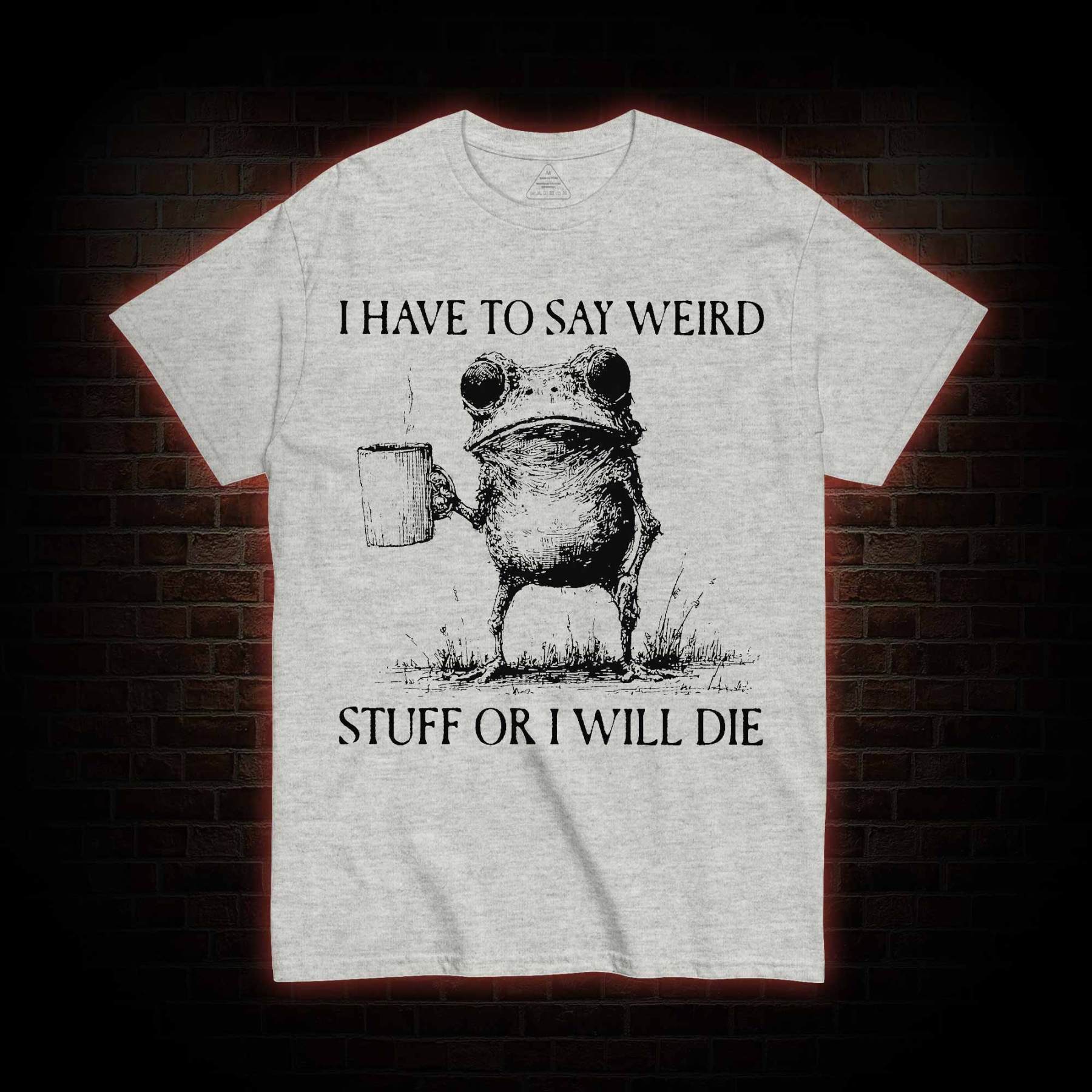 I Have to Say Weird Stuff or I will Die T-shirt