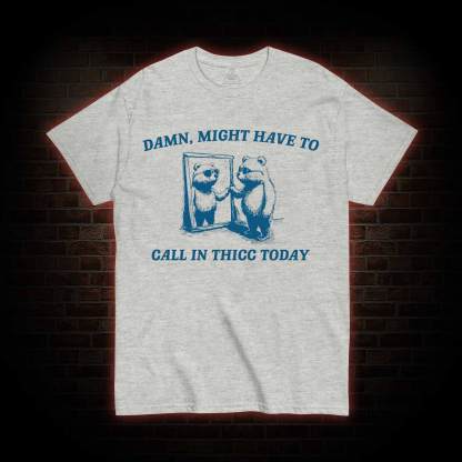 Might Have to Call in Thicc Today T-shirt