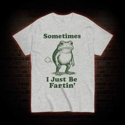 Sometimes I Just be Fartin T-shirt