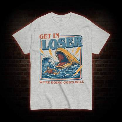 Get in Loser were Doing Gods will T-shirt