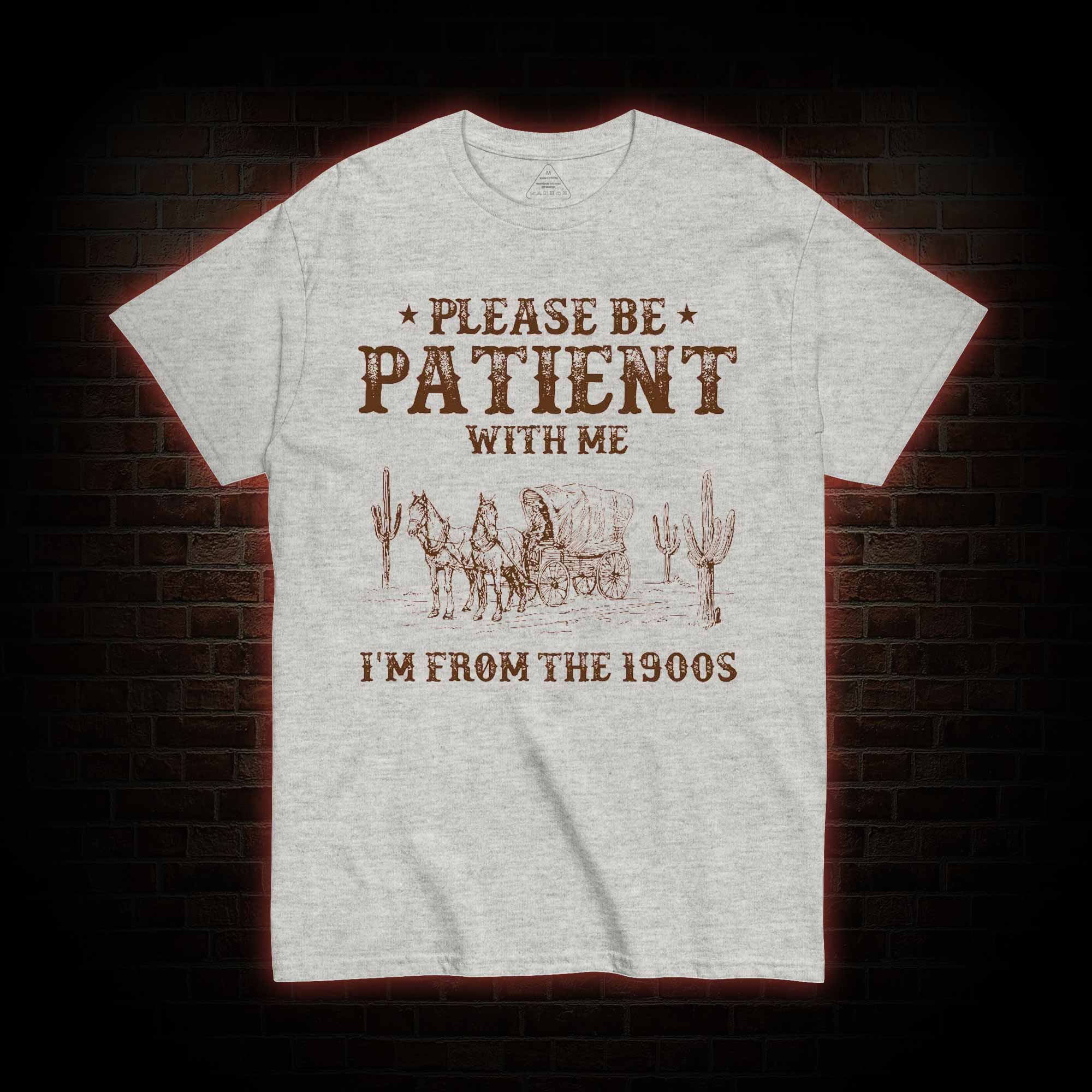 Please be Patient with Me I'm from the 1900s T-shirt