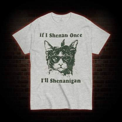 If I Shenan Once I'll Shenanigan T-shirt