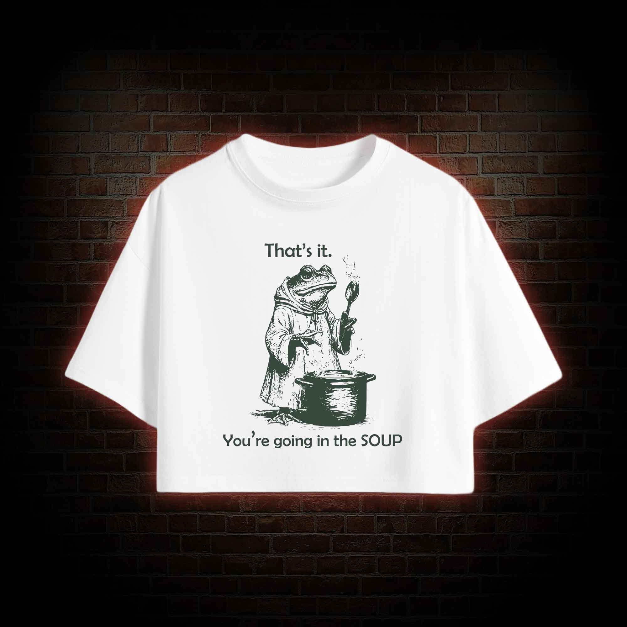 That's It. You're Going in the Soup Crop Top