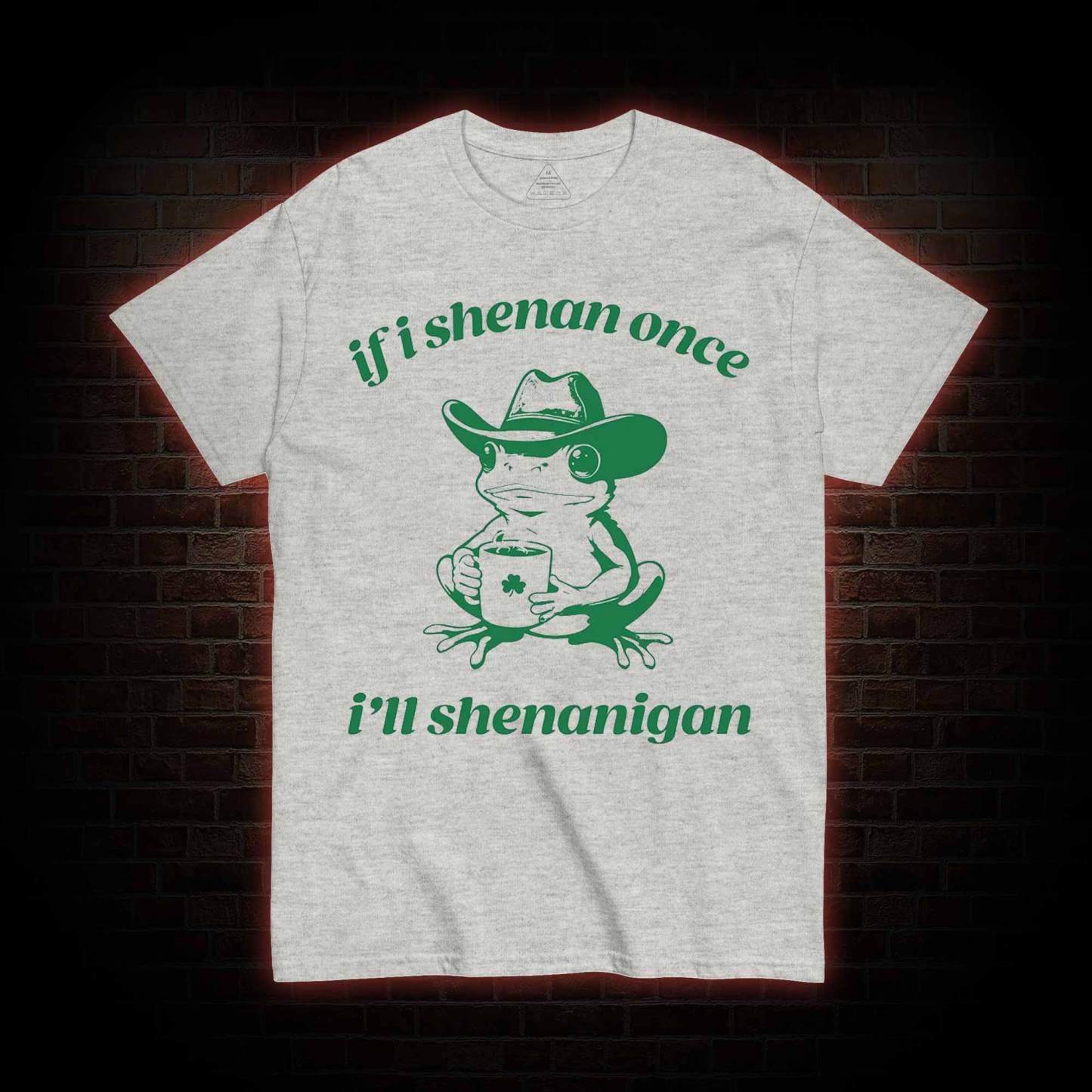 If I Shenan Once I'll Shenanigan T-shirt