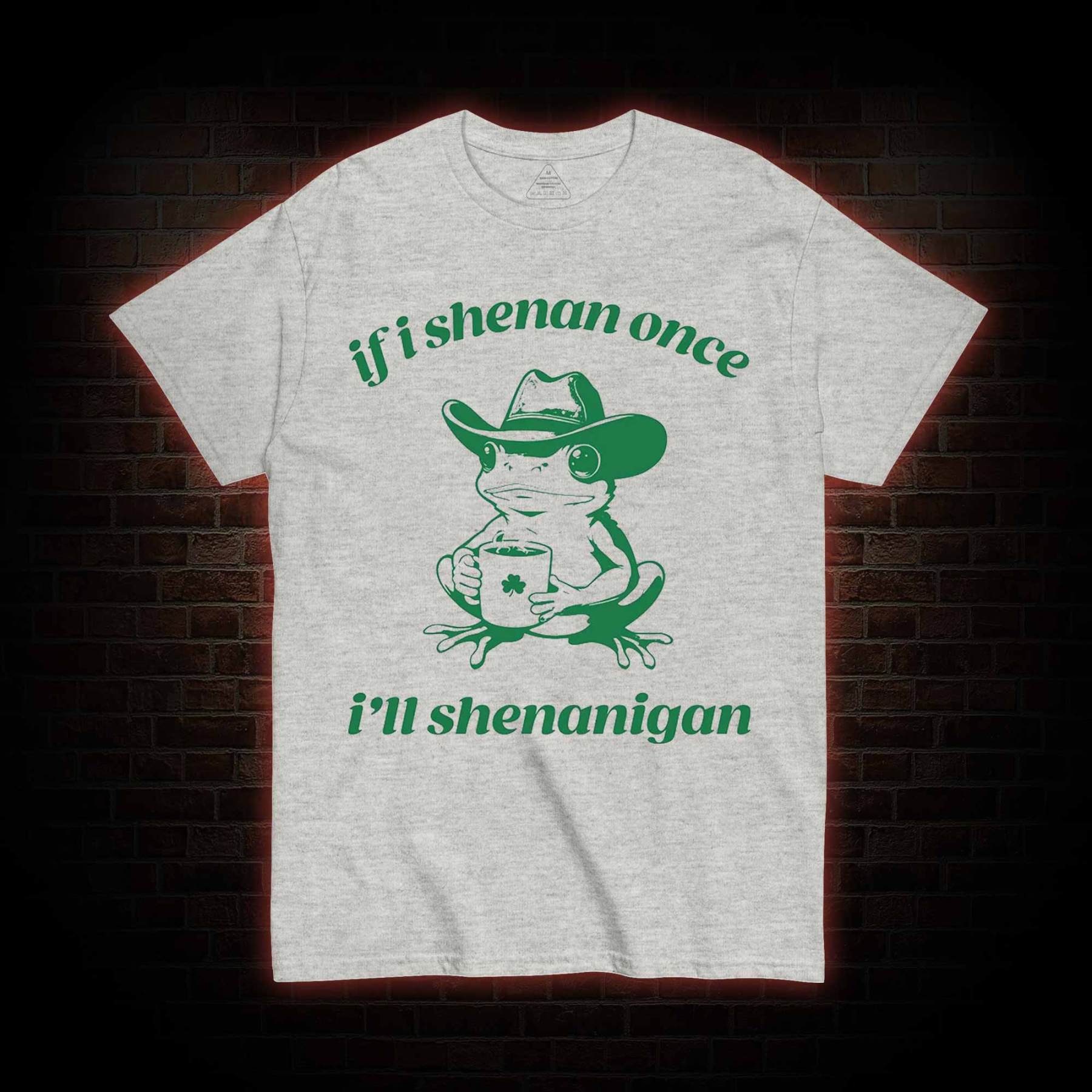 If I Shenan Once I'll Shenanigan T-shirt