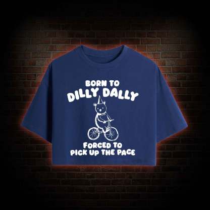 Born to Dilly Dally Crop Top