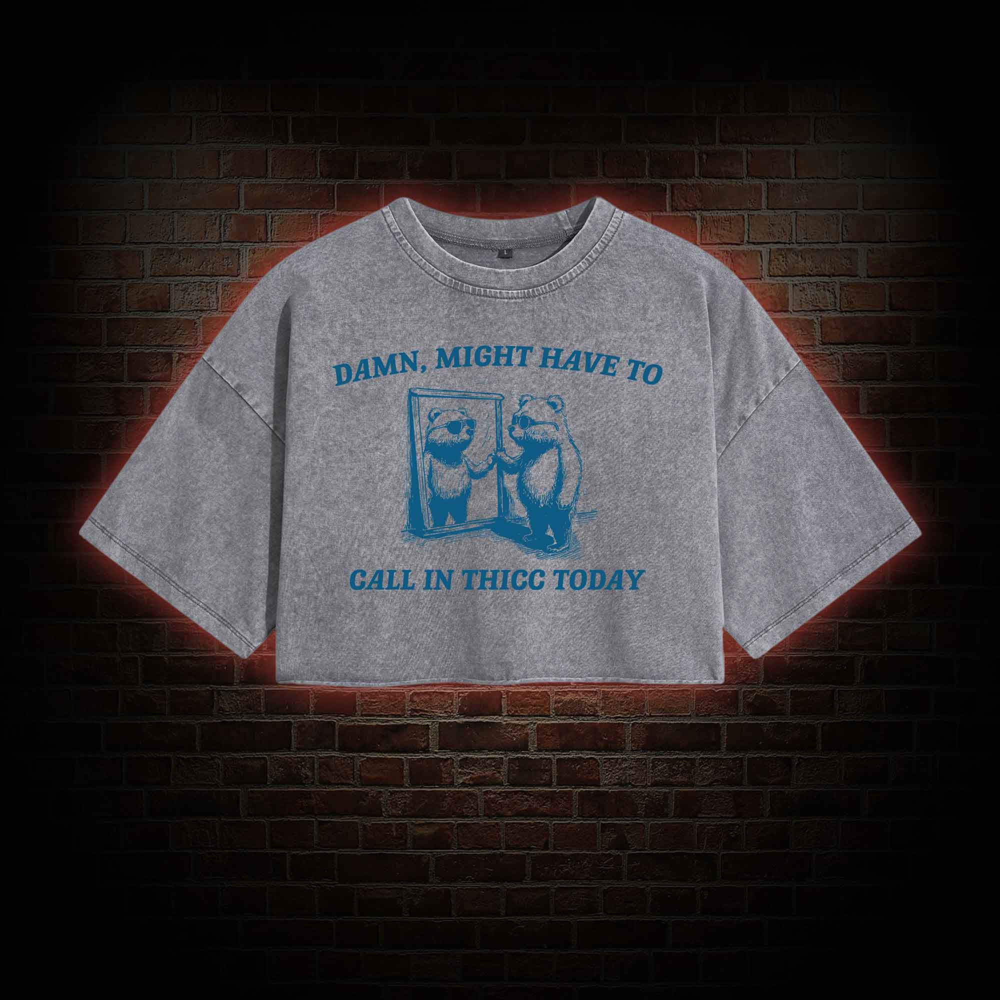 Might Have to Call in Thicc Today Washed Cropped T-shirts