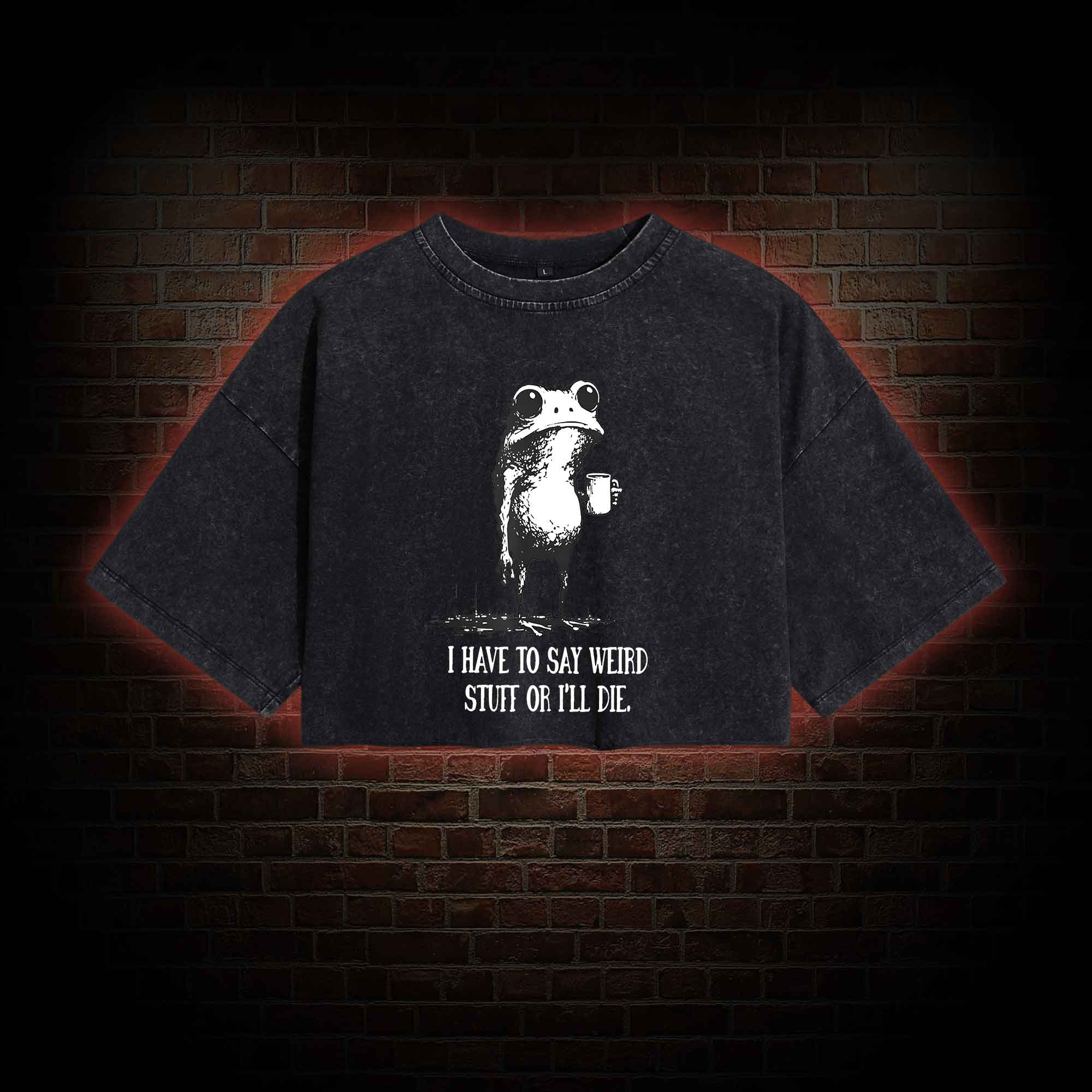I Have to Say Weird Stuff or I'll Die Washed Cropped T-shirts