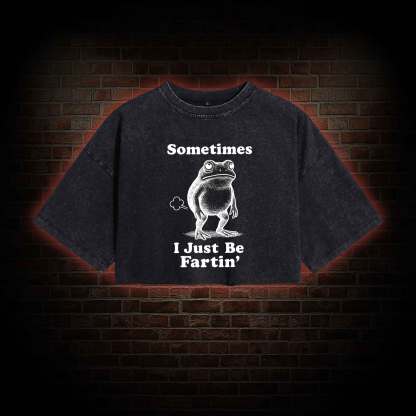 Sometimes I Just be Fartin Washed Cropped T-shirts