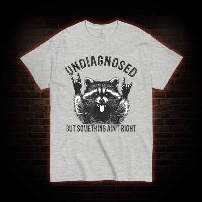 Undiagnosed but Something Ain't Right T-shirt