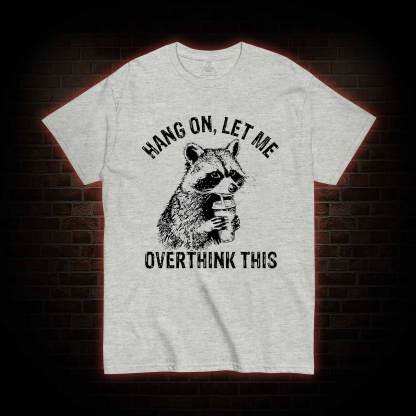 Hang on Let Me Overthink This T-shirt