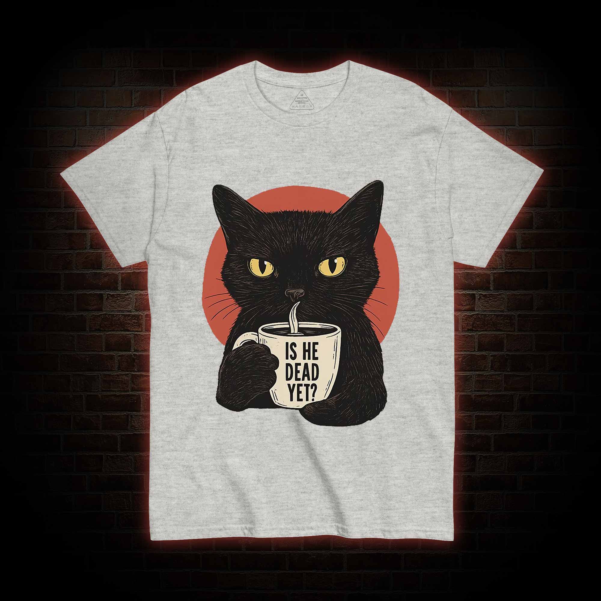 Is He Dead Yet Cat T-shirt