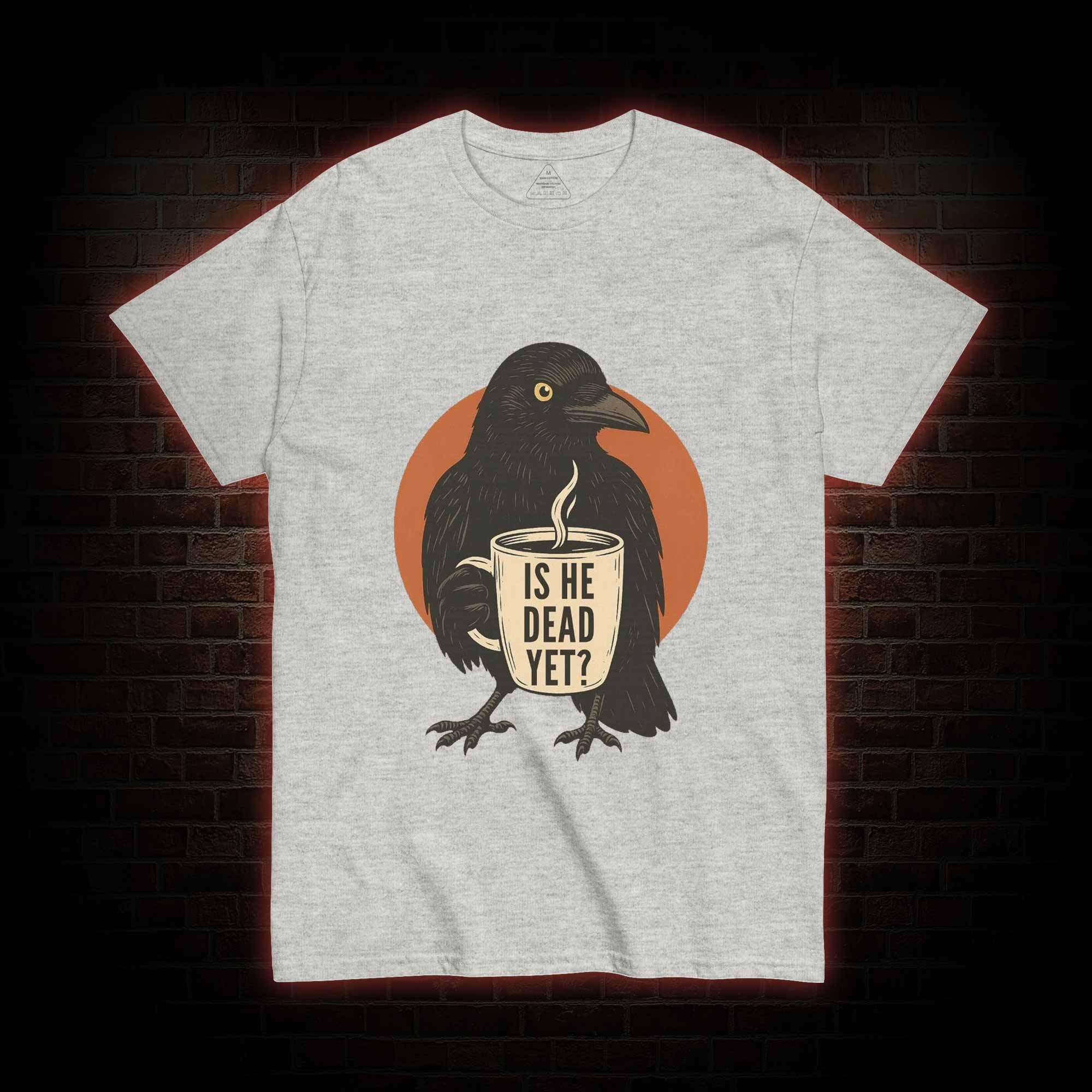Is He Dead Yet T-shirt