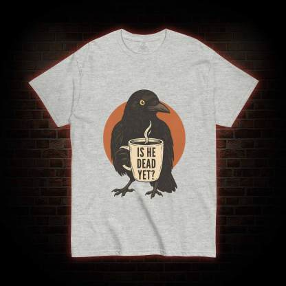Is He Dead Yet T-shirt