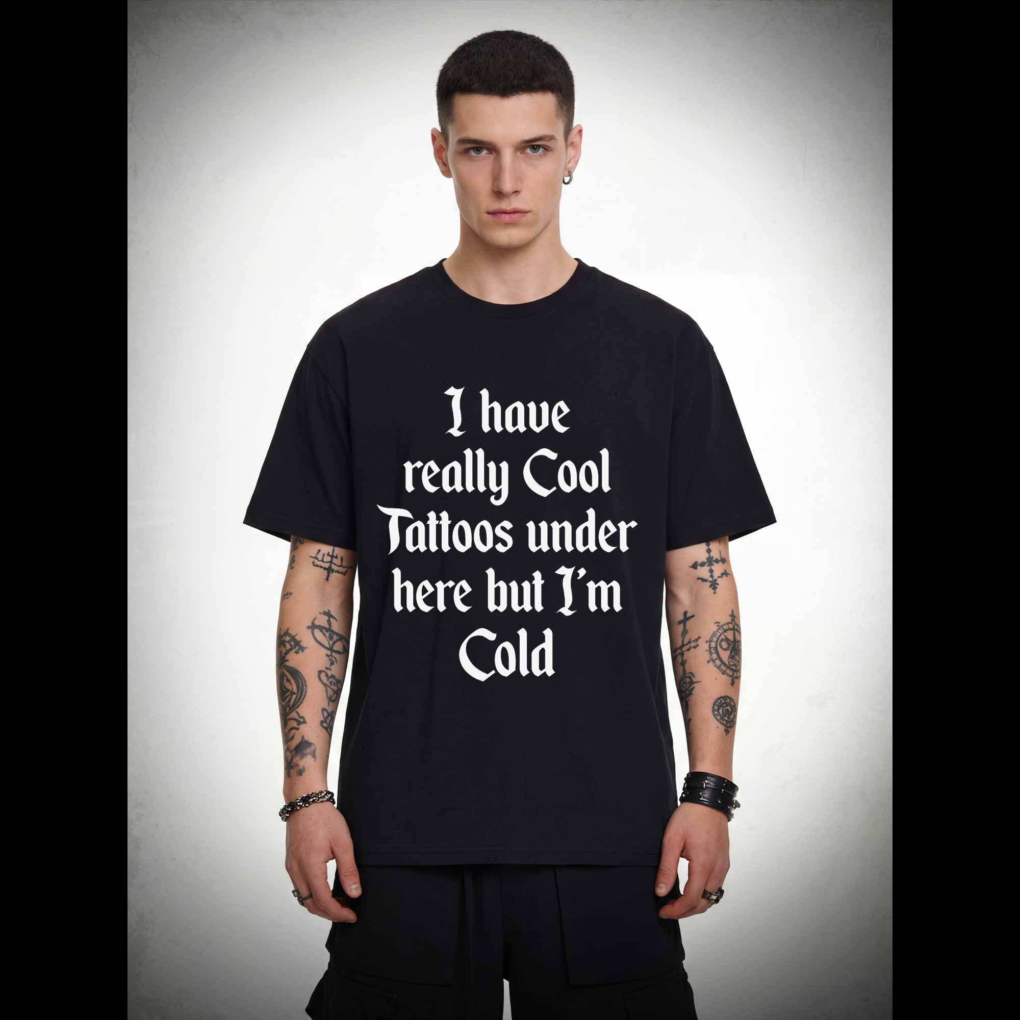 I have Really Cool Tattoos under here but I'm Cold T-shirt