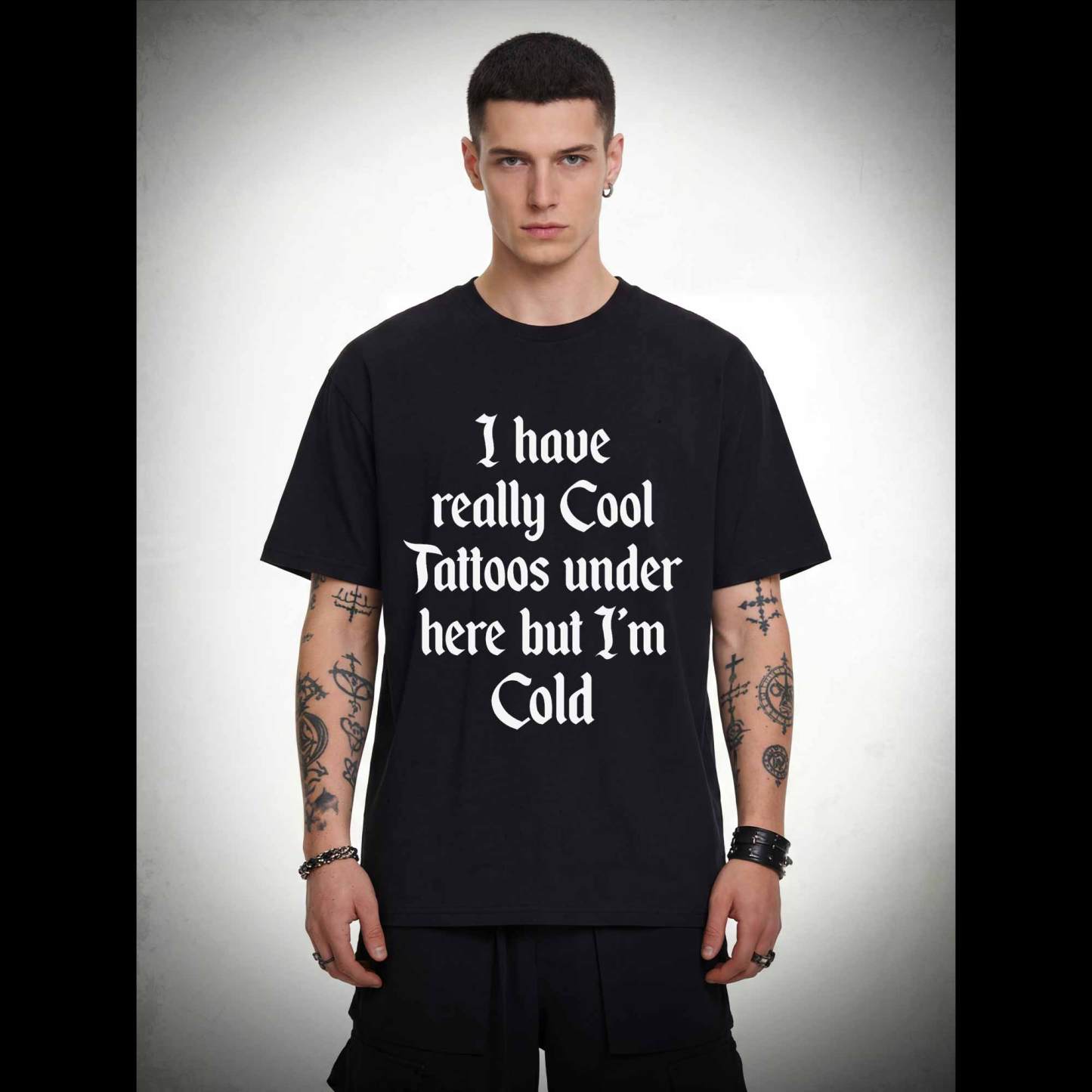 I have Really Cool Tattoos under here but I'm Cold T-shirt