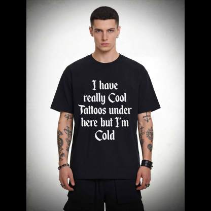 I have Really Cool Tattoos under here but I'm Cold T-shirt