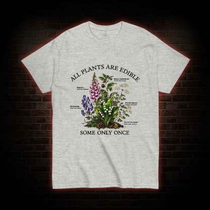All Plants are Edible Some Only Once T-shirt