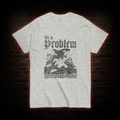 Be a Problem T-shirt