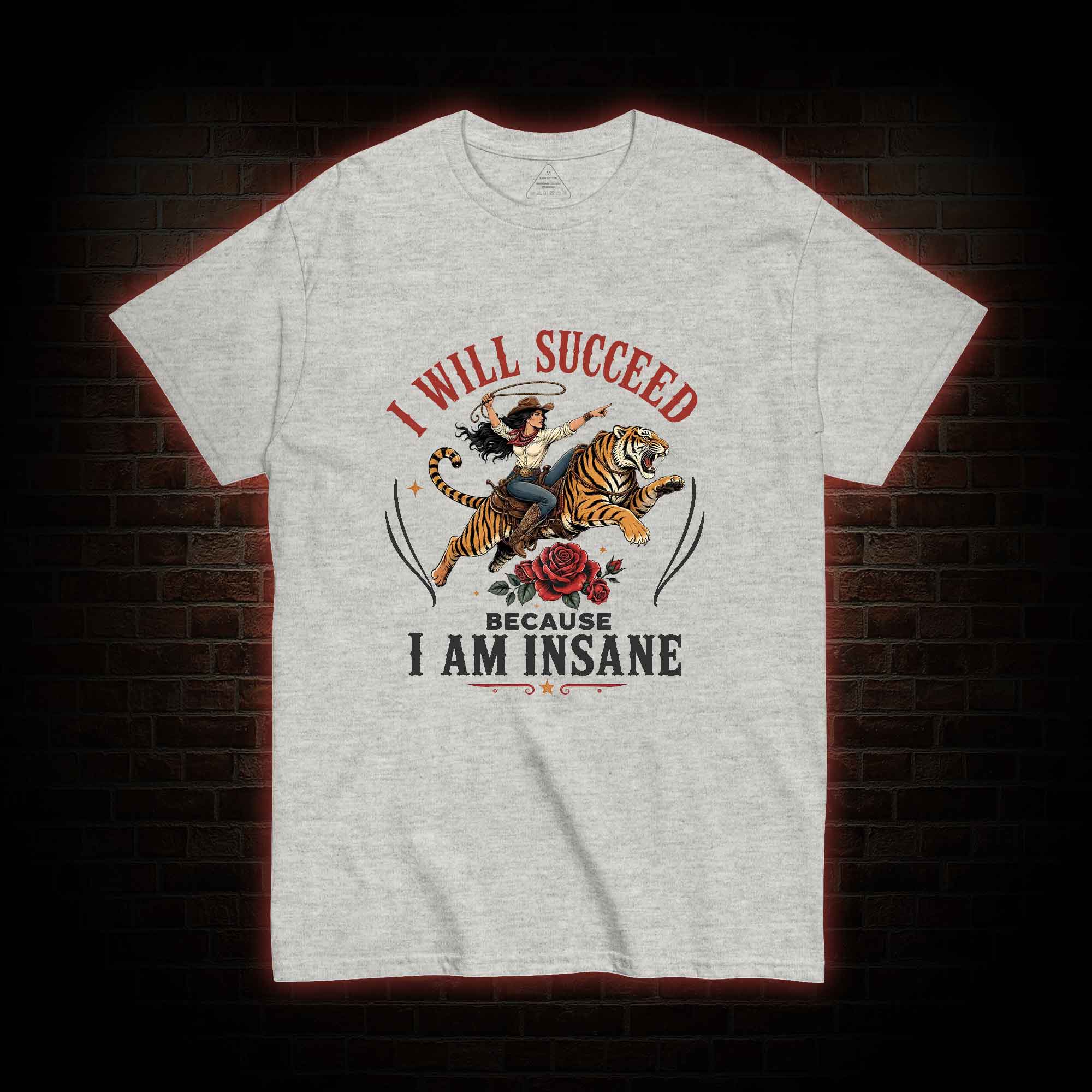 I Will Succeed Because I am Insane T-shirt