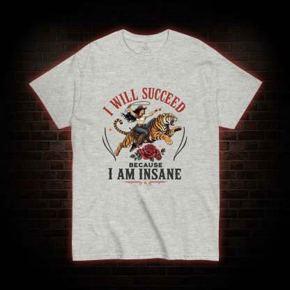 I Will Succeed Because I am Insane T-shirt