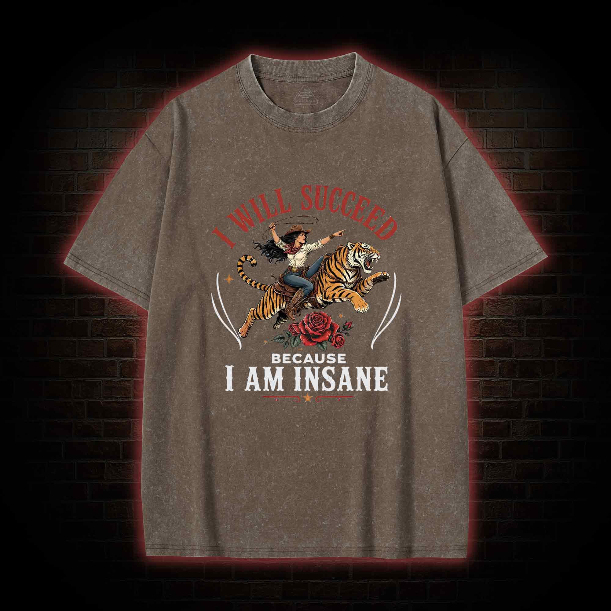 I Will Succeed Because I am Insane Washed T-shirt