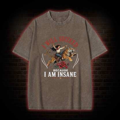 I Will Succeed Because I am Insane Washed T-shirt