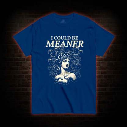 I Could be Meaner T-shirt