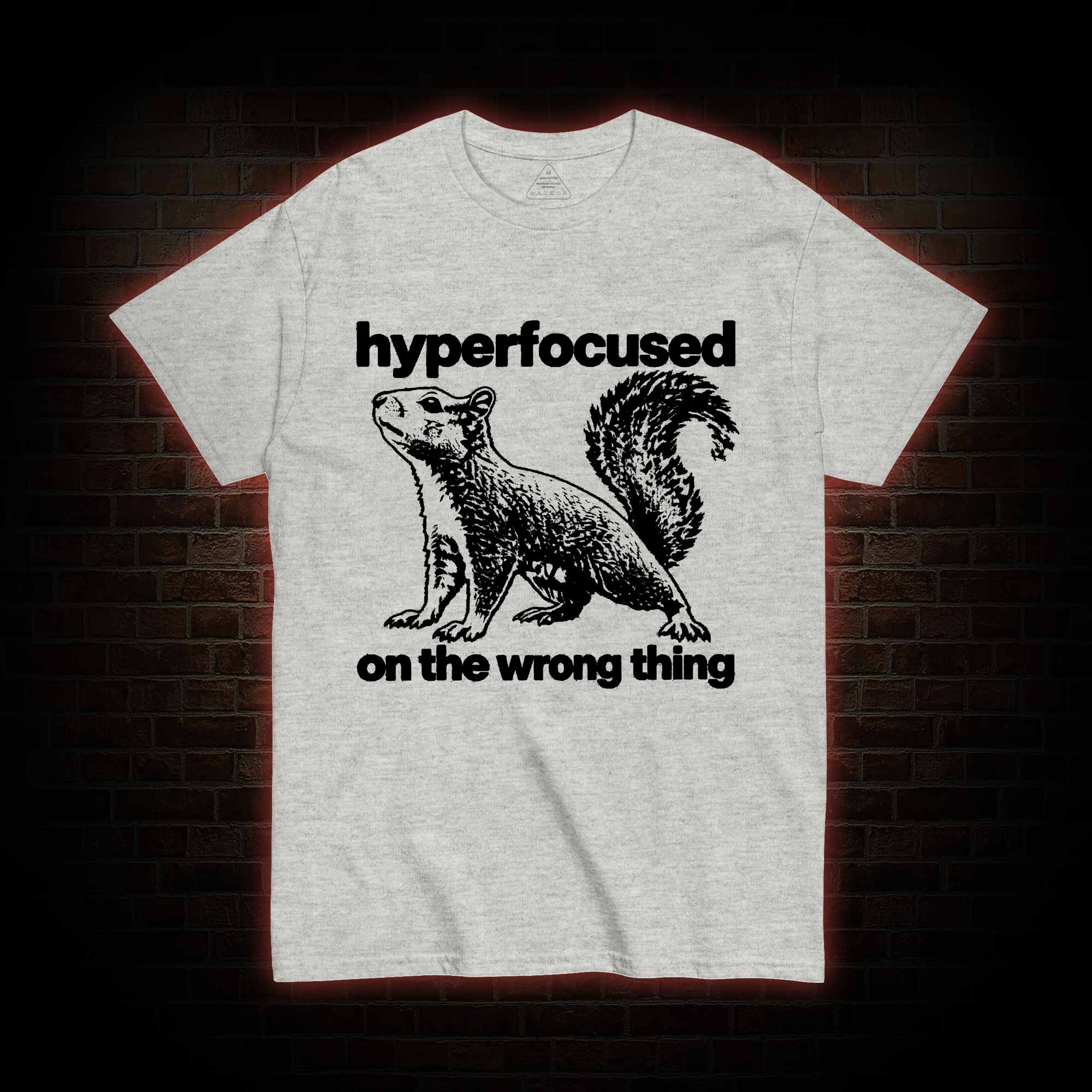 Hyperfocused on the Wrong Thing T-shirt
