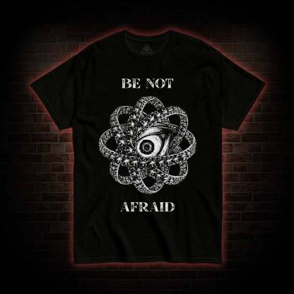 Be Not Afraid T-Shirt