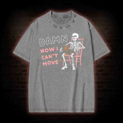 Damn Now I Can't Move Washed T-shirt