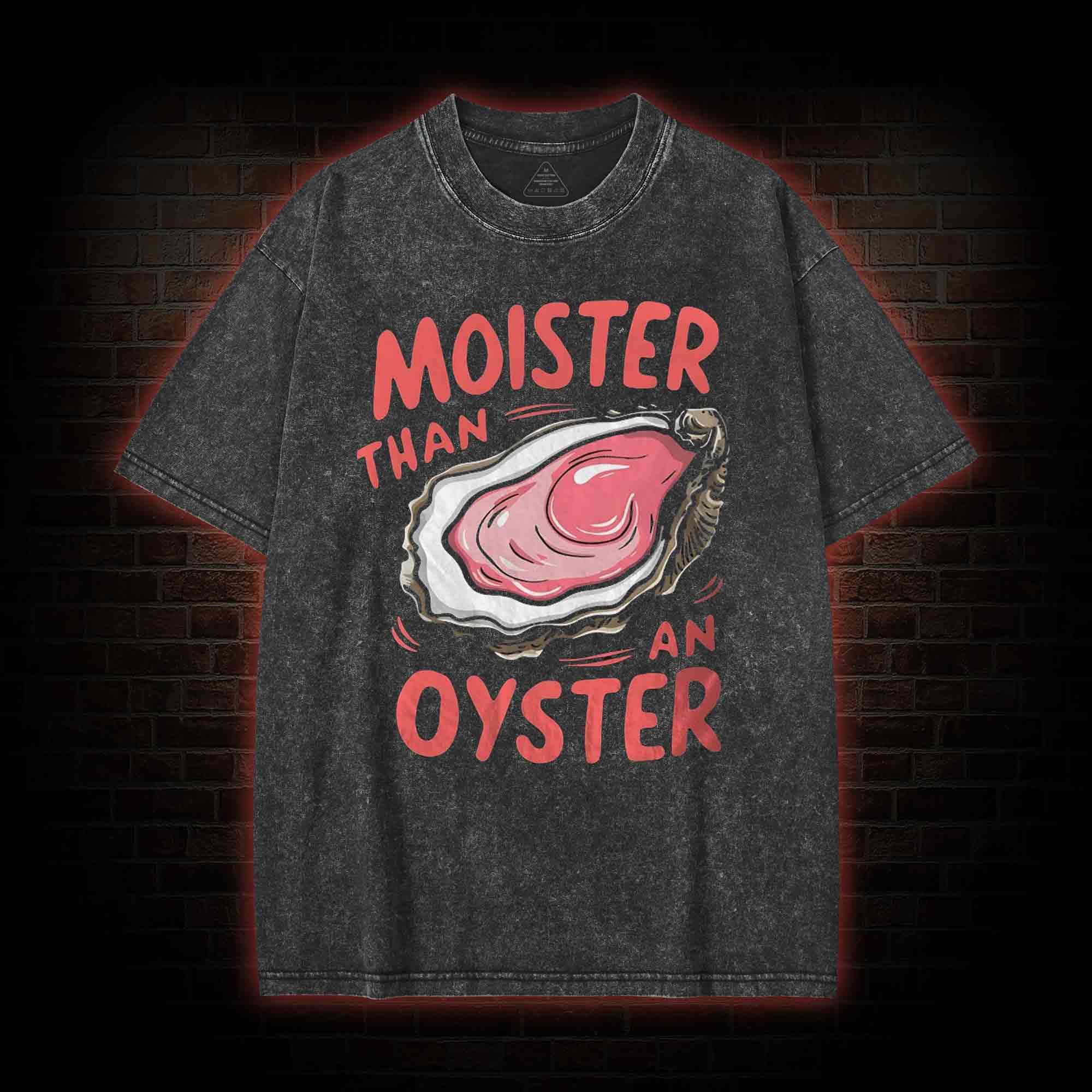 Moister Than An Oyster Washed T-shirt
