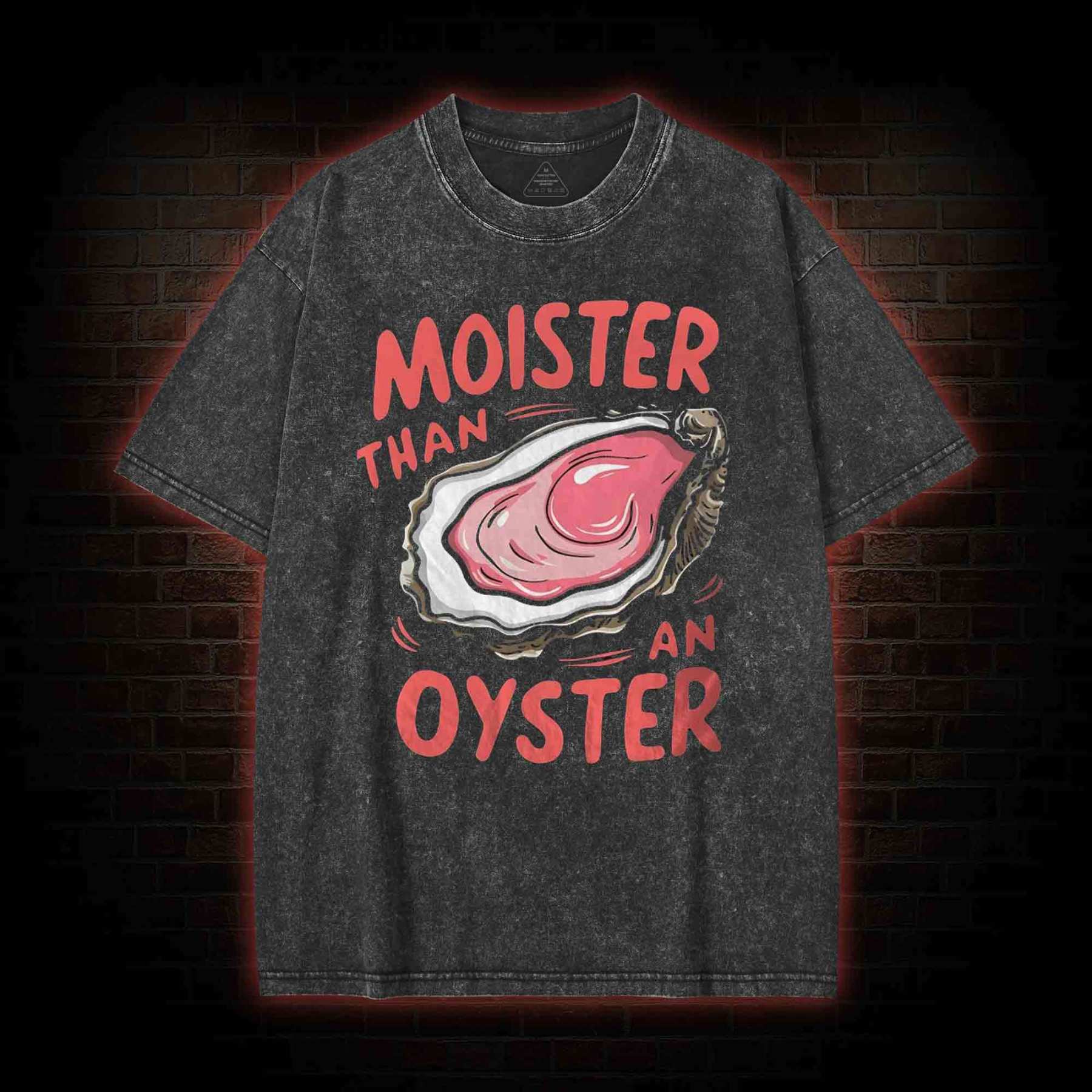 Moister Than An Oyster Washed T-shirt with Dark Style