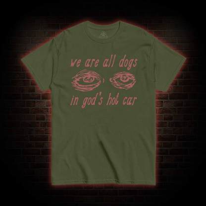 We Are All Dogs in God's Hot Car T-shirt 